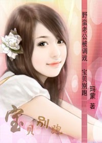 野蛮老公被调戏：宝贝别跑