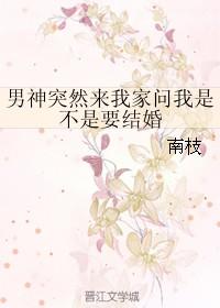 男神突然来我家问我是不是要结婚