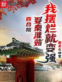 四合院：娶秦淮茹,我摆烂就变强