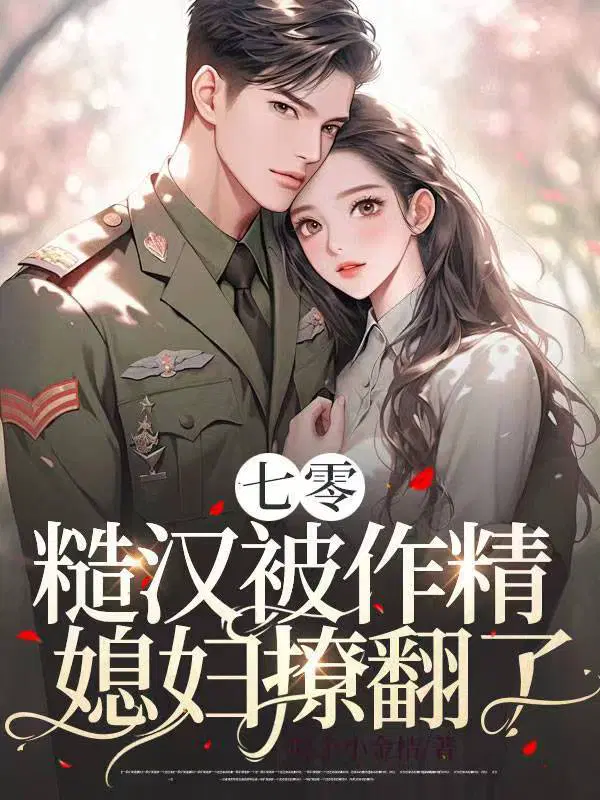 七零,糙汉被作精媳妇撩翻了！