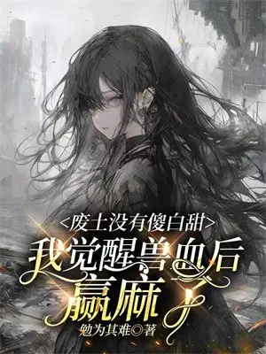 废土没有傻白甜,我觉醒兽血后赢麻了
