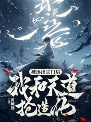 被逐出宗门后,我和天道抢造化