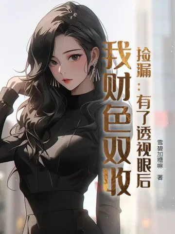 捡漏：有了透视眼后,我财色双收