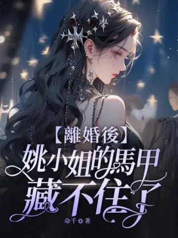离婚后,姚小姐的马甲藏不住了
