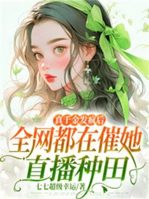 真千金发疯后,全网都在催她直播种田