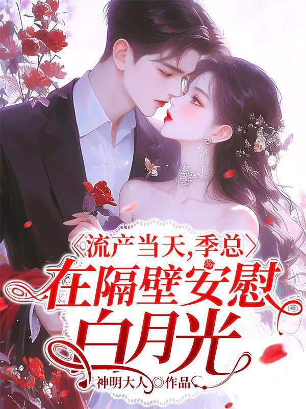 流产当天,季总在隔壁安慰白月光