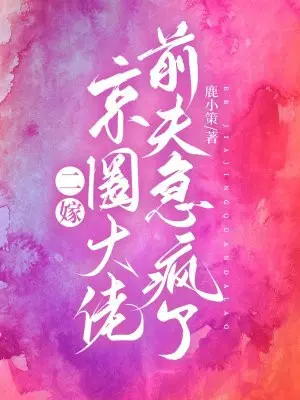二嫁京圈大佬,前夫急疯了