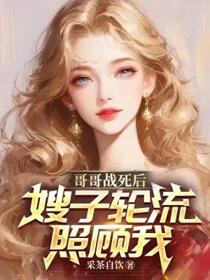 哥哥战死后,嫂子轮流照顾我
