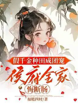 假千金种田成团宠,侯府全家悔断肠