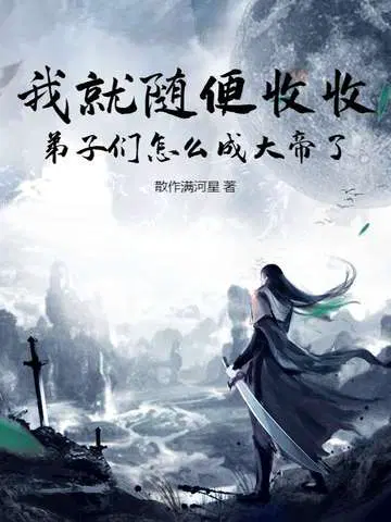 我就随便收收,弟子们怎么成大帝了？