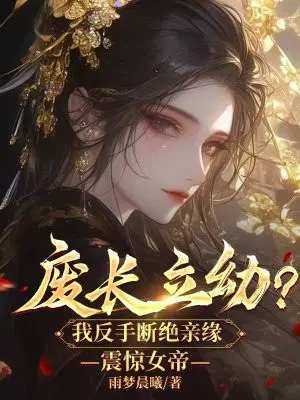 废长立幼？我反手断绝亲缘,震惊女帝