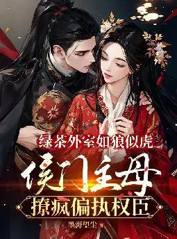 绿茶外室如狼似虎,侯门主母撩疯偏执权臣