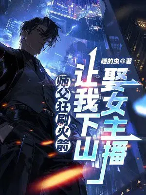 师父狂刷火箭,让我下山娶女主播