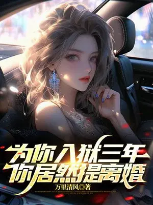 为你入狱三年,你居然提离婚