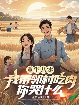 重生八零,我带邻村吃肉,你哭什么