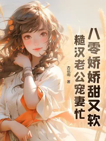 八零娇娇甜又软,糙汉老公宠妻忙