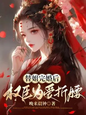 替姐完婚后,权臣为爱折腰