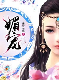 媚宠（作者：唐梦若影）_媚宠（作者：唐梦若影）作者:唐梦若影