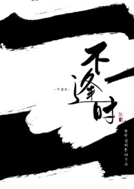 不逢时_不逢时作者:命苦钢琴牲