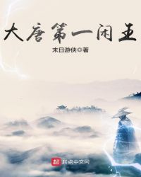 大唐第一闲王_大唐第一闲王作者:末日游侠