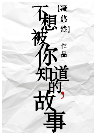 不想被你知道的故事_不想被你知道的故事作者:凝悠然