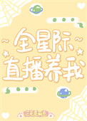 全星际直播养我_全星际直播养我作者:三无是萌点